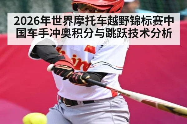 2026年世界摩托车越野锦标赛中国车手冲奥积分与跳跃技术分析